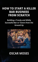 How to Start a Killer Bar Business from Scratch