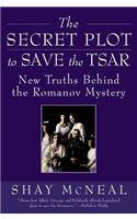 Secret Plot to Save the Tsar: New Truths Behind the Romanov Mystery
