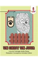 Un Chiot un Jour: Livre de Coloriage Adulte Stress Relaxation Conceptions Animales Edition