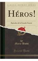 HÃ©ros!: Episodes de la Grande Guerre (Classic Reprint)