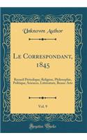 Le Correspondant, 1845, Vol. 9: Recueil Périodique; Religion, Philosophie, Politique, Sciences, Littérature, Beaux-Arts (Classic Reprint)