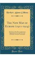 The New Map of Europe (1911-1914): The Story of the Recent European Diplomatic Crises and Wars and of Europe's Present Catastrophe (Classic Reprint): The Story of the Recent European Diplomatic Crises and Wars and of Europe's Present Catastrophe (Classic Reprint)