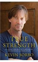 True Strength: My Journey from Hercules to Mere Mortal--and How Nearly Dying Saved My Life