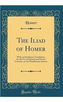 The Iliad of Homer: With an Interlinear Translation, for the Use of Schools and Private Learners, on the Hamiltonian System (Classic Reprint)
