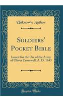 Soldiers' Pocket Bible: Issued for the Use of the Army of Oliver Cromwell, A. D. 1643 (Classic Reprint)