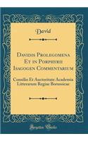 Davidis Prolegomena Et in Porphyrii Isagogen Commentarium: Consilio Et Auctoritate Academia Litterarum Regiae Borussicae (Classic Reprint): Consilio Et Auctoritate Academia Litterarum Regiae Borussicae (Classic Reprint)