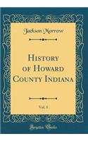 History of Howard County Indiana, Vol. 1 (Classic Reprint)
