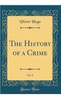 The History of a Crime, Vol. 2 (Classic Reprint)