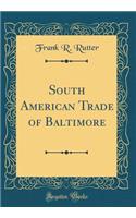 South American Trade of Baltimore (Classic Reprint)