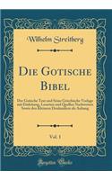 Die Gotische Bibel, Vol. 1: Der Gotische Text Und Seine Griechische Vorlage Mit Einleitung, Lesarten Und Quellen Nachweisen Sowie Den Kleinern Denkmälern ALS Anhang (Classic Re