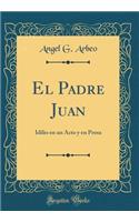 El Padre Juan: Idilio En Un Acto y En Prosa (Classic Reprint)