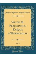 Vie de M. Frayssinous, Évêque d'Hermopolis, Vol. 1 (Classic Reprint)