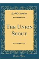 The Union Scout (Classic Reprint)