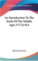 Introduction To The Study Of The Middle Ages 375 To 814