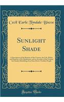 Sunlight Shade: A Description of the Beauties of the Country, the Life, Habits and Humour, of Its Inhabitants, and an Account, of the Gradual But Steady, Rebuilding of an Once Down-Trodden People (Classic Reprint)