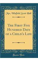 The First Five Hundred Days of a Child's Life (Classic Reprint)