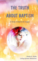 Truth About Baptism: A Study In Baptism & Tongues