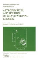 Astrophysical Applications of Gravitational Lensing: Proceedings of the 173rd Symposium of the International Astronomical Union, Held in Melbourne, Australia, 9-14 July, 1995