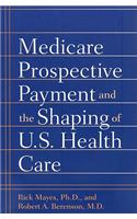 Medicare Prospective Payment and the Shaping of U.S. Health Care