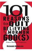 101 Reasons to Quit Believing in the Mormon God(s): From a Mormon's Perspective