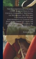 Proceedings of a General Court-martial Held in the Council-Chamber at Whitehall, on Wednesday the 14th, and Continued by Several Adjournments to Tuesday the 20th of December 1757, Upon the Trial of Lieutenant-General Sir John Mordaunt, by Virtue Of