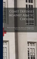 Coast Defenses Against Asiatic Cholera [microform]