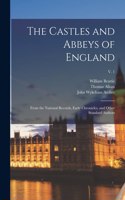 Castles and Abbeys of England: From the National Records, Early Chronicles, and Other Standard Authors; v. 1
