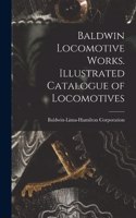 Baldwin Locomotive Works. Illustrated Catalogue of Locomotives