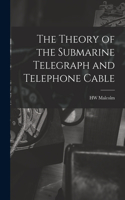 Theory of the Submarine Telegraph and Telephone Cable