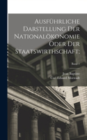 Ausführliche Darstellung der Nationalökonomie oder der Staatswirthschaft;; Band 1