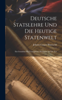 Deutsche Statslehre und die heutige Statenwelt; ein Grundriss mit vorzüglicher Rücksicht auf die Ver