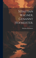 Sebastian Wagner, genannt Hofmeister.