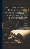 Literary Diary of Ezra Stiles, Edited Under the Authority of the Corporation of Yale University; Volume 1