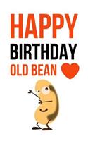 Happy Birthday Old Bean: Funny Gag Journal / Notebook / Notepad / Diary (Alternative Birthday Card) (Lined, 6 x 9)