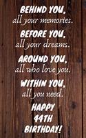 Behind You All Your Memories Before You All Your Dreams Happy 44th Birthday