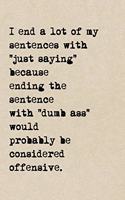 I End A Lot Of My Sentences With, "Just Saying" Because Ending The Sentence With "Dumbass" Would Probably Be Considered Offensive.: A Cute + Funny Notebook - Busy Mom Gifts - Cool Gag Gifts For Women Who Cuss A Little