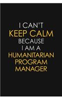 I Can't Keep Calm Because I Am A Humanitarian Program Manager