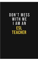 Don't Mess With Me I Am An ESL Teacher