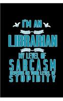 I'm a librarian. My level of sarcasm depends on your level of stupidity