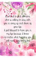 It's hard to find someone who is willing to stay with you in every up and down of your life. I feel blessed to have you in my life