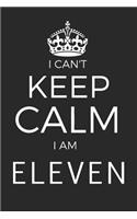 I Can't Keep Calm I Am Eleven