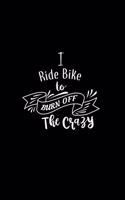 I Ride Bike To Burn Off The Crazy