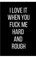 I Love It When You Fuck Me Hard And Rough