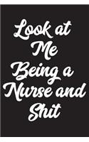 Look At Me Being A Nurse And Shit: Blank Lined Journal For Sarcastic RNs To Schedule, Plan, Or Jot Down Notes And Patient Stories