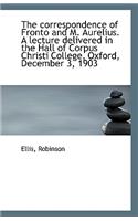The Correspondence of Fronto and M. Aurelius. a Lecture Delivered in the Hall of Corpus Christi Coll