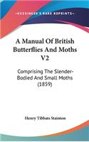 A Manual of British Butterflies and Moths V2: Comprising the Slender-Bodied and Small Moths (1859)(English)