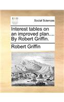 Interest Tables on an Improved Plan.... by Robert Griffin.