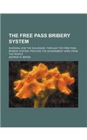 The Free Pass Bribery System; Showing How the Railroads, Through the Free Pass Bribery System, Procure the Government Away from the People