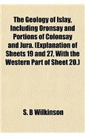The Geology of Islay, Including Oronsay and Portions of Colonsay and Jura. (Explanation of Sheets 19 and 27, with the Western Part of Sheet 20.)