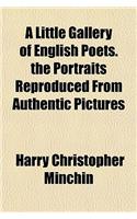 A Little Gallery of English Poets. the Portraits Reproduced from Authentic Pictures